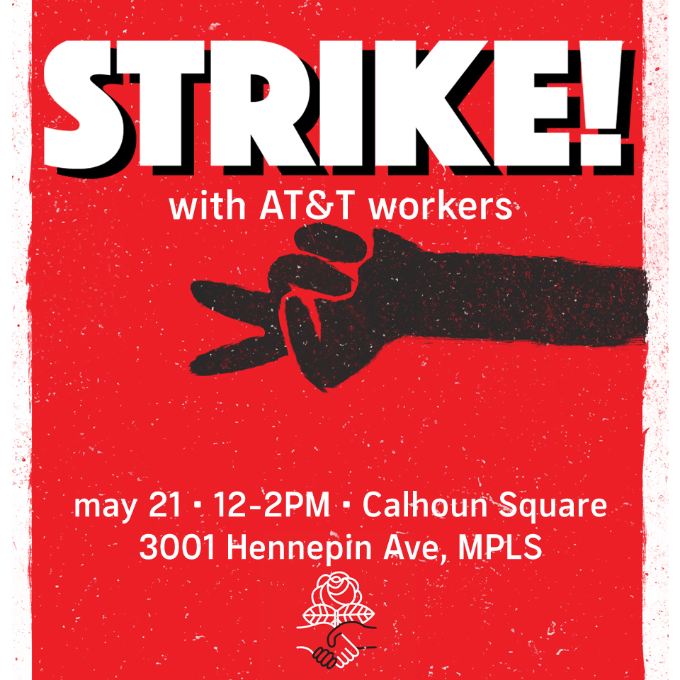 STRIKE! With AT&T Workers May 21 - 12-2PM Calhoun Square 3001 Hennepin Ave, MPLS